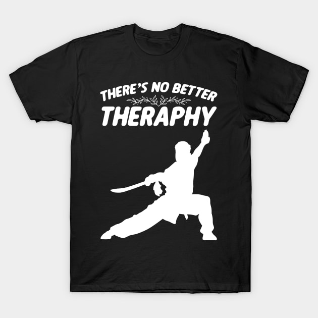 There's No Better Theraphy Wushu Broadsword Sanda T-Shirt by sBag-Designs